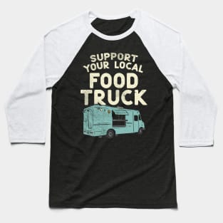 Food Truck, Support Your Local Food Truck Baseball T-Shirt